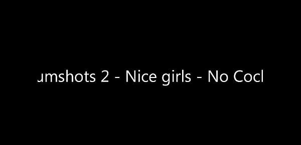 Cumshots 2 - Nice girls - No Cocks